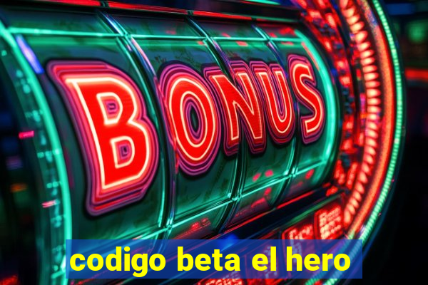 codigo beta el hero